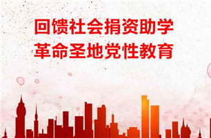 回馈社会捐资助学，革命圣地党性教育